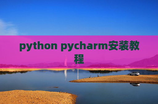 python pycharm安装教程 python pycharm安装教程